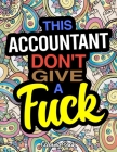 This Accountant Don't Give A Fuck Coloring Book: A Coloring Book For Accounting Professionals By Ruth Bailey Cover Image