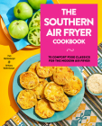 The Southern Air Fryer Cookbook: 75 Comfort Food Classics for the Modern Air Fryer Cover Image