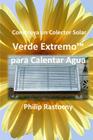 Construya un Colector Solar Verde Extremo(TM) para Calentar Agua By Rafael Larios Nossiff (Translator), Philip Rastocny Cover Image