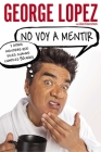 No voy a mentir: Y otras mentiras que dices cuando cumples 50 años By George Lopez, Alan Eisenstock Cover Image