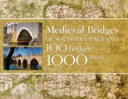 Medieval Bridges of Southern England: 100 Bridges, 1000 Years Cover Image