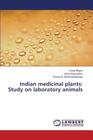 Indian Medicinal Plants: Study on Laboratory Animals By Bapat Anuja, Mukundan Usha, Mukhopadhyaya Pratap N. Cover Image