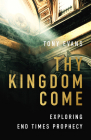 Thy Kingdom Come: Exploring End Times Prophecy Cover Image