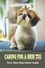 Caring For A Shih Tzu: First Time Dog Owner Guide: How I Takecare Of My Shih Tzu Cover Image