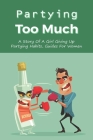 Partying Too Much: A Story Of A Girl Giving Up Partying Habits, Guides For Women: How To Live Without Drugs & Alcohol For Party Girl Cover Image