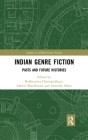 Indian Genre Fiction: Pasts and Future Histories By Bodhisattva Chattopadhyay (Editor), Aakriti Mandhwani (Editor), Anwesha Maity (Editor) Cover Image