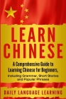 Learn Chinese: A Comprehensive Guide to Learning Chinese for Beginners, Including Grammar, Short Stories and Popular Phrases By Daily Language Learning Cover Image
