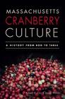 Massachusetts Cranberry Culture:: A History from Bog to Table (American Palate) By Robert S. Cox, Jacob Walker Cover Image