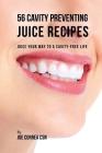 56 Cavity Preventing Juice Recipes: Juice Your way to a Cavity-free Life By Joe Correa Csn Cover Image