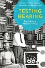Testing Hearing: The Making of Modern Aurality By Viktoria Tkaczyk (Editor), Mara Mills (Editor), Alexandra Hui (Editor) Cover Image