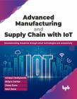 Advanced Manufacturing and Supply Chain with Iot: Revolutionizing Industries Through Smart Technologies and Connectivity Cover Image