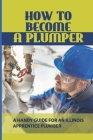 How To Become A Plumper: A Handy Guide For An Illinois Apprentice Plumber: Plumbing For Civil Construction Cover Image