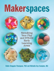 Makerspaces: Remaking Your Play and Steam Early Learning Areas By Michelle Kay Compton, Robin Chappele Thompson Cover Image