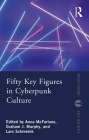 Fifty Key Figures in Cyberpunk Culture (Routledge Key Guides) By Anna McFarlane (Editor), Graham J. Murphy (Editor), Lars Schmeink (Editor) Cover Image