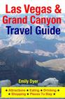 Las Vegas & Grand Canyon Travel Guide: Attractions, Eating, Drinking, Shopping & Places To Stay By Emily Dyer Cover Image