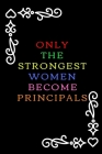 Only The Strongest Women Become Principals: Funny Principal And Assistant Principal Gift- Thank You And Appreciation Gift For Male & Female Principals By Sharyat Press Cover Image