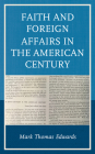 Faith and Foreign Affairs in the American Century Cover Image