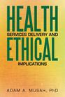 Health Services Delivery and Ethical Implications By Adam A. Musah Cover Image