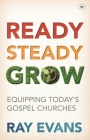 Ready Steady Grow: Equipping Today's Gospel Churches By Ray Evans Cover Image