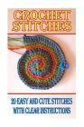 Crochet Stitches: 20 Easy And Cute Stitches With Clear Instructions: (Crochet Stitches, Crocheting Books, Learn to Crochet) By Dana Brooks Cover Image