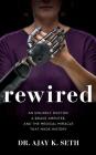 Rewired: An Unlikely Doctor, a Brave Amputee, and the Medical Miracle That Made History Cover Image