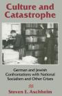 Culture and Catastrophe: German and Jewish Confrontations with National Socialism and Other Crises (German and Jewish Confrontations of National Socialism and O) By Steven E. Aschheim Cover Image