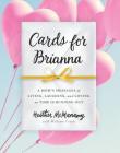 Cards for Brianna: A Mom's Messages of Living, Laughing, and Loving as Time Is Running Out Cover Image