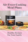 Air Fryer Cooking Meal Plans: Healthy Recipes For Your Family: Air Fryer Recipes Dessert By Vaughn Kennel Cover Image