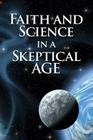 Faith and Science in a Skeptical Age By Jesse Yow (Editor) Cover Image