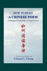 How to Read A Chinese Poem: A Bilingual Anthology of Tang Poetry By Edward C. Chang Cover Image