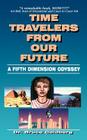 Time Travelers from Our Future: A Fifth Dimension Odyssey By Bruce Goldberg Cover Image