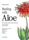 Healing with Aloe: The Turning Point for Many Ailments - Tissue Therapy - Aloe Therapy By Wolfgang Wirth Cover Image