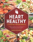 Heart Healthy Cookbook for Beginners: The Best Low Sodium and Low Fat Recipes with 28-Day Meal Plan to Lower Your Blood Pressure & Improve Your Health By Sarah McQueen Cover Image