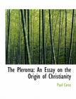 The Pleroma: An Essay on the Origin of Christianity (Large Print Edition) By Paul Carus Cover Image