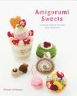 Amigurumi Sweets: Crochet Fancy Pastries and Desserts! Cover Image