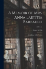 A Memoir of Mrs. Anna Laetitia Barbauld: With Many of Her Letters; 1874 v.1 By Grace A. Ellis Cover Image