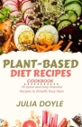 Plant-Based Diet Recipes Cookbook: 25 Quick and Easy Flavorful Recipes to Simplify Busy Days Cover Image