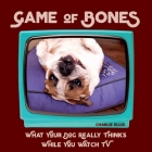 Game of Bones: What Your Dog Really Thinks While You Watch TV By Charlie Ellis Cover Image