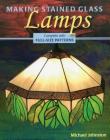 Making Stained Glass Lamps [With Pattern(s)] By Michael Johnston Cover Image
