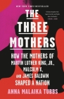 The Three Mothers: How the Mothers of Martin Luther King, Jr., Malcolm X, and James Baldwin Shaped a Nation Cover Image