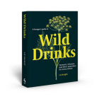 A Forager's Guide to Wild Drinks: Ferments, infusions and thirst-quenchers for every season Cover Image