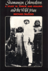 Shamanism, Colonialism, and the Wild Man: A Study in Terror and Healing By Michael Taussig Cover Image