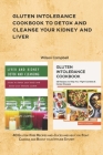Gluten Intolerance Cookbook to Detox and Cleanse Your Kidney and Liver: 40 Gluten-Free Recipes and Juices and help you Fight Candida and Boost your Im By Wilson Campbell Cover Image