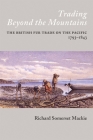 Trading Beyond the Mountains: The British Fur Trade on the Pacific, 1793-1843 By Richard S. Mackie Cover Image
