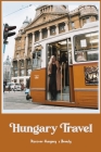Hungary Travel: Discover Hungary's Beauty: Investigate Hungary's Beauty By John Maceyko Cover Image