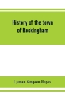 History of the town of Rockingham, Vermont, including the villages of Bellows Falls, Saxtons River, Rockingham, Cambridgeport and Bartonsville, 1753-1 By Lyman Simpson Hayes Cover Image