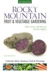 Rocky Mountain Fruit & Vegetable Gardening: Plant, Grow, and Harvest the Best Edibles - Colorado, Idaho, Montana, Utah & Wyoming (Fruit & Vegetable Gardening Guides) Cover Image