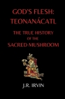 God's Flesh: Teonanácatl: The True History of the Sacred Mushroom Cover Image