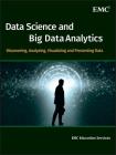 Data Science and Big Data Analytics: Discovering, Analyzing, Visualizing and Presenting Data By Emc Education Services (Editor) Cover Image
