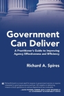 Government Can Deliver: A Practitioner's Guide to Improving Agency Effectiveness and Efficiency By Richard A. Spires Cover Image